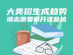 大类招生成趋势，填志愿要避开这些坑