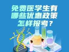 免费医学生有哪些优惠政策，怎样报考？