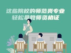 这些院校的师范专业，能轻松拿到教师资格证